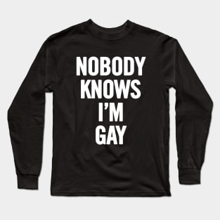 Nobody Knows I'm Gay Long Sleeve T-Shirt